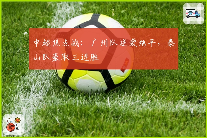 中超焦点战：广州队逆袭绝平，泰山队豪取三连胜