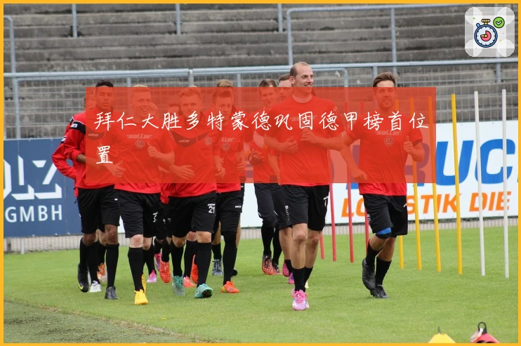 拜仁大胜多特蒙德巩固德甲榜首位置