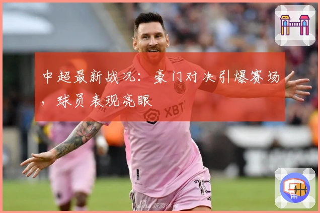 中超最新战况：豪门对决引爆赛场，球员表现亮眼