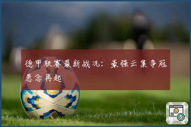 德甲联赛最新战况：豪强云集争冠悬念再起