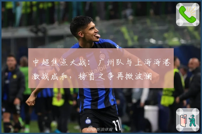 中超焦点大战：广州队与上海海港激战成和，榜首之争再掀波澜